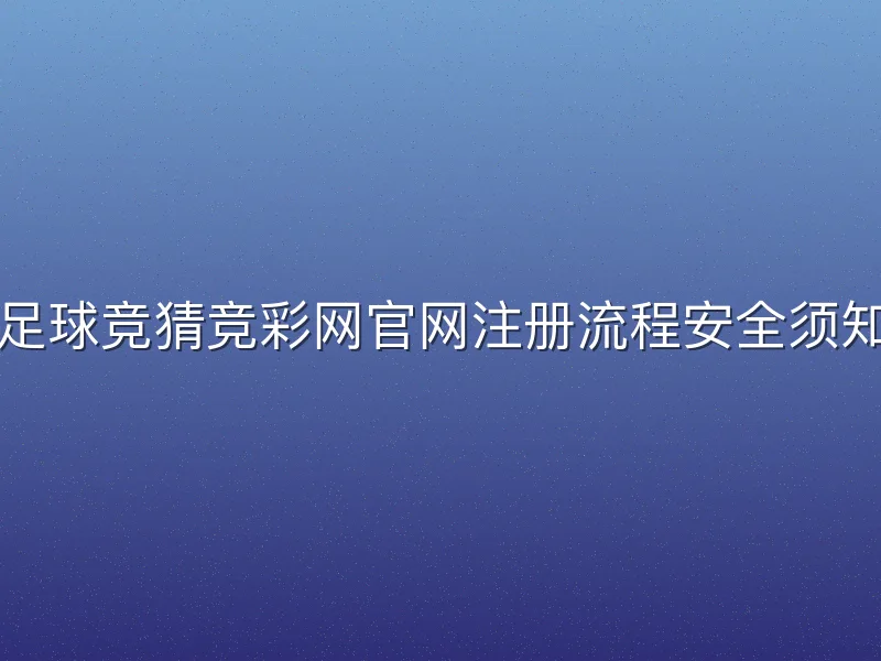足球竞猜竞彩网官网注册流程安全须知